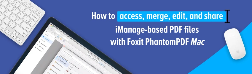 How to access, merge, edit, and share iManage-based PDF files with Foxit PDF Editor <em></noscript>Mac</em>