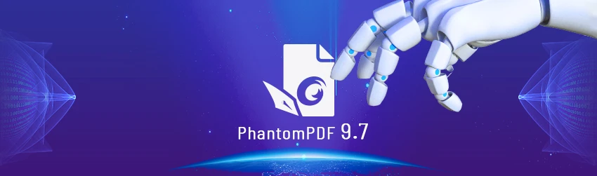 PhantomPDF 9.7 is the industry’s first Robotic Process Automation-ready PDF editor