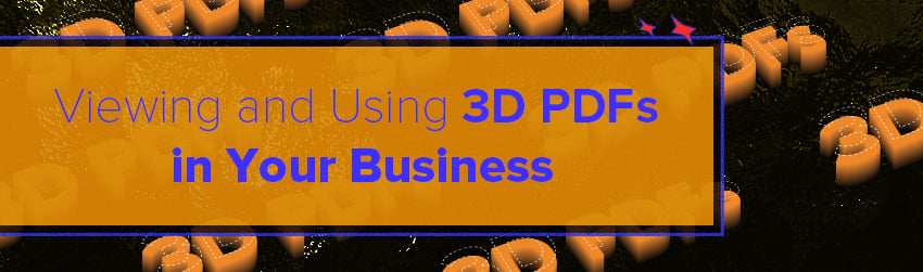 Viewing and Using 3D PDFs in Your Business