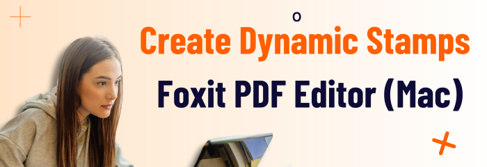 How to Create Custom Dynamic Stamps with Foxit PDF Editor for Mac
